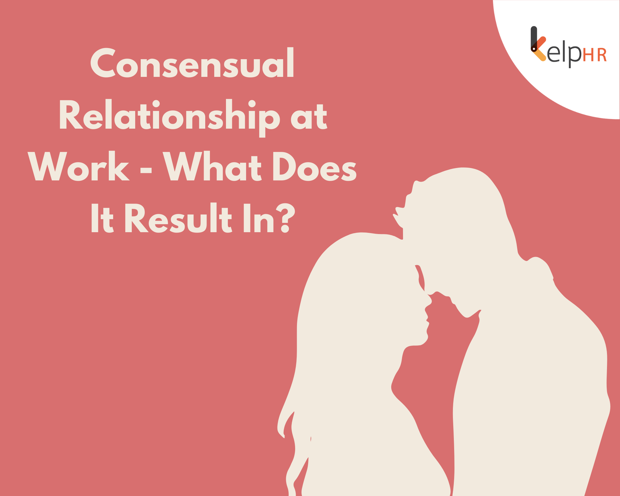 Consensual Relationship at Work - What Does It Result In? - Kelp